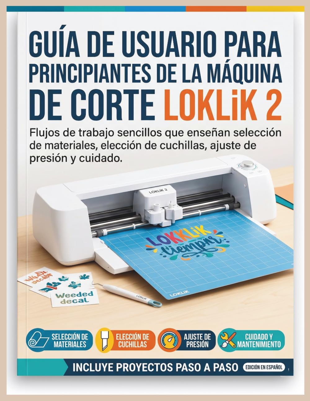 Guía del usuario para principiantes de la máquina de corte LOKLiK 2: Flujos de trabajo sencillos que enseñan selección de materiales, elección de cuchillas, ajuste de presión y cuidado.