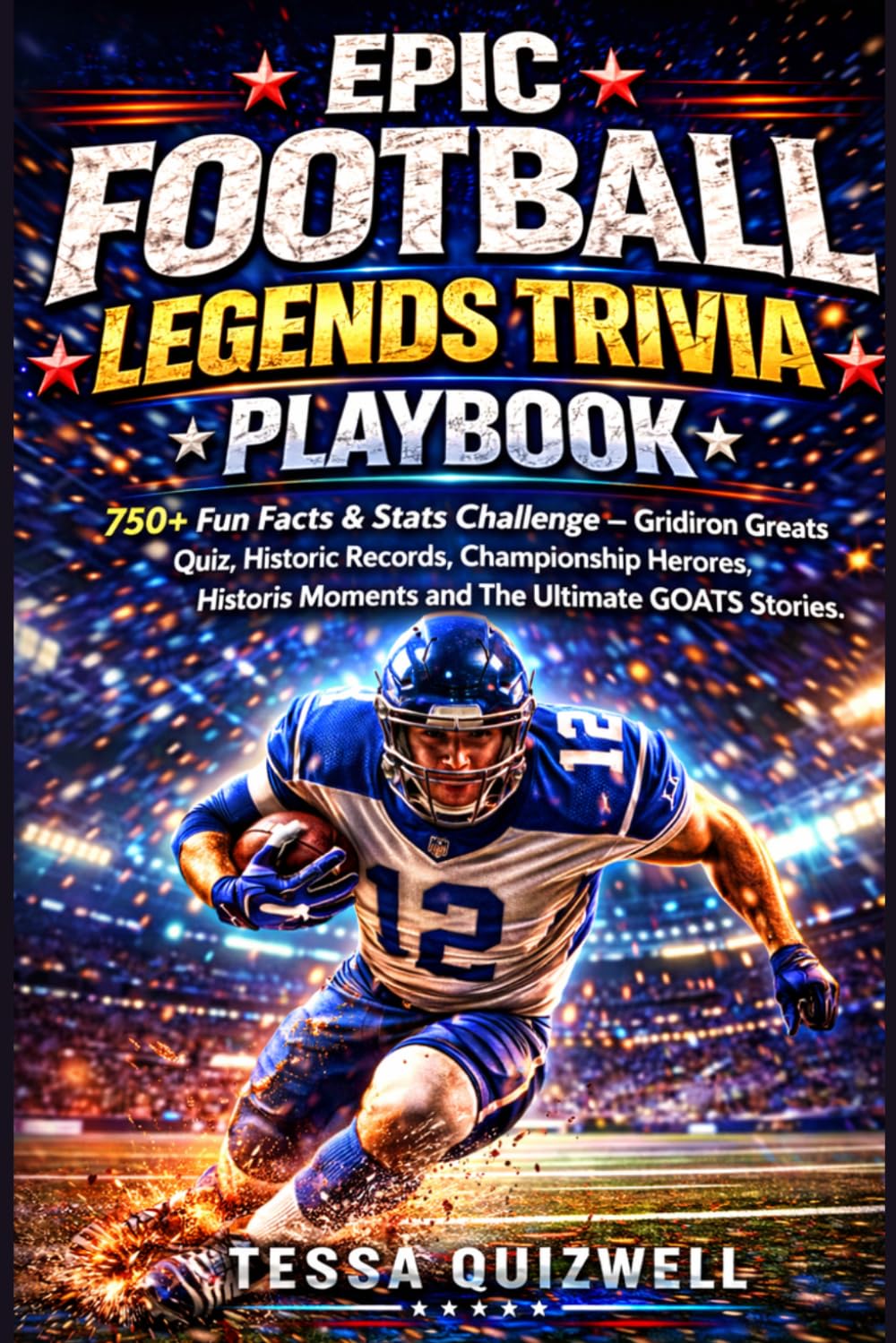 EPIC FOOTBALL LEGENDS TRIVIA PLAYBOOK: 750+ Fun Facts & Stats Challenge — Gridiron Greats Quiz, Historic Records, Championship Heroes, Historic Moments and The Ultimate GOATS Stories.