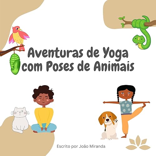 Aventuras de Yoga com Poses de Animais: Estimule a Criatividade, Movimento e Atenção Plena com Aventuras de Yoga Divertidas para Crianças.