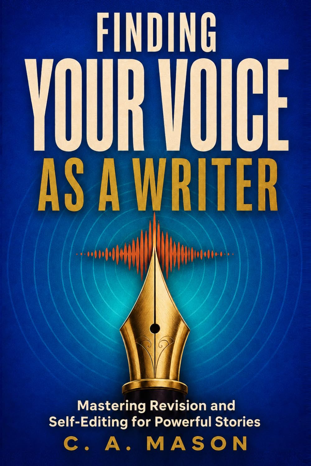 Finding Your Voice as a Writer: Master the Art of Writing in Your Own Unique Style: Write With Confidence: Discover Your Unique Voice & Master Authentic Style (The Master Writer's Collection)