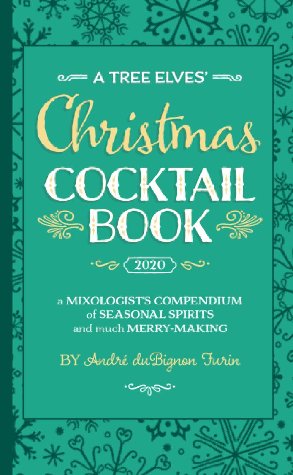 A Tree Elves' Christmas Cocktail Book: a Mixologist's Compendium of Seasonal Spirits and much Merry-Making