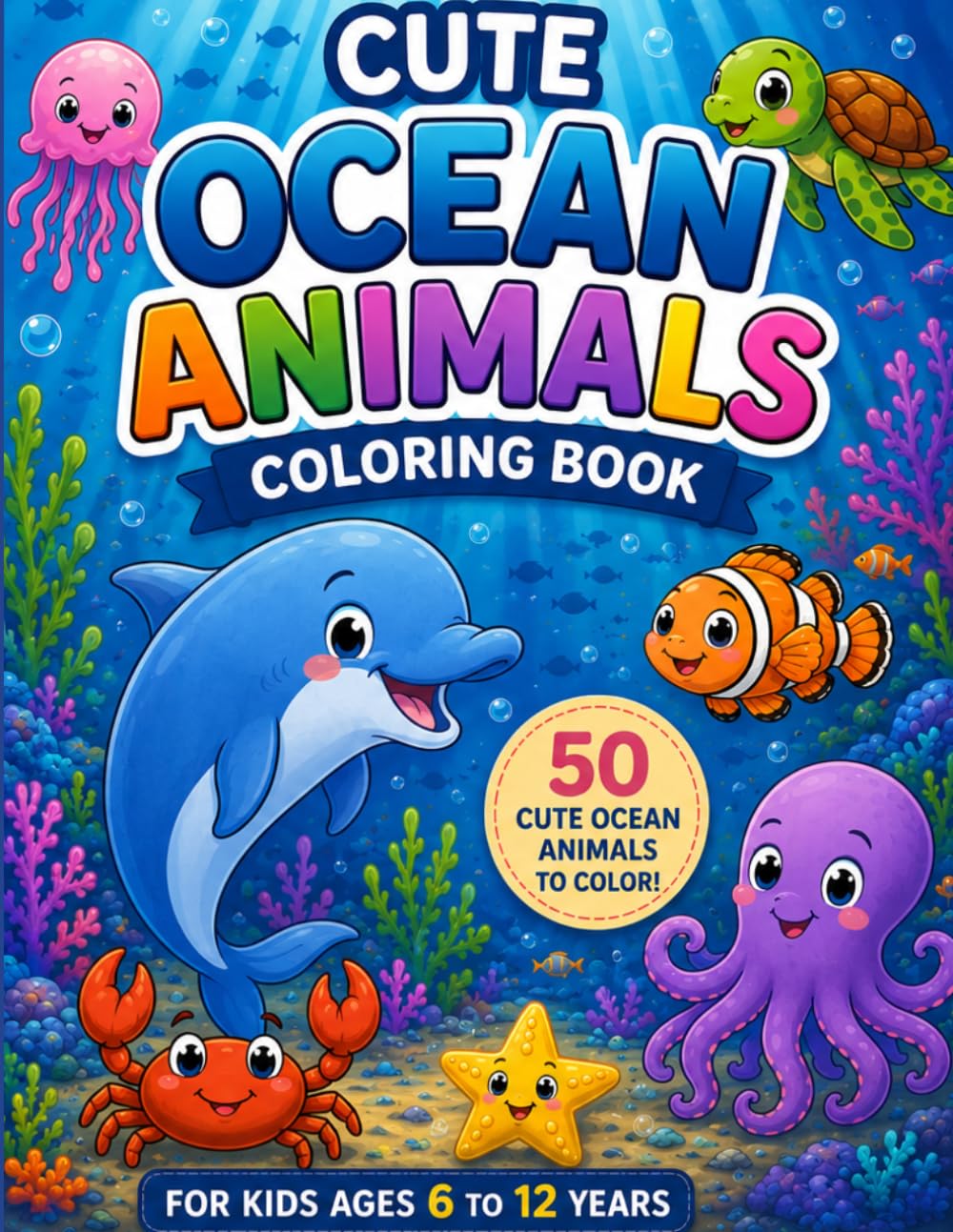 Ocean Animals Coloring Book for Kids Ages 6-12: 50 Sea Life Coloring Pages Featuring Dolphins, Turtles, Whales, Sharks, Octopuses and Seahorses for Creative Fun and Learning