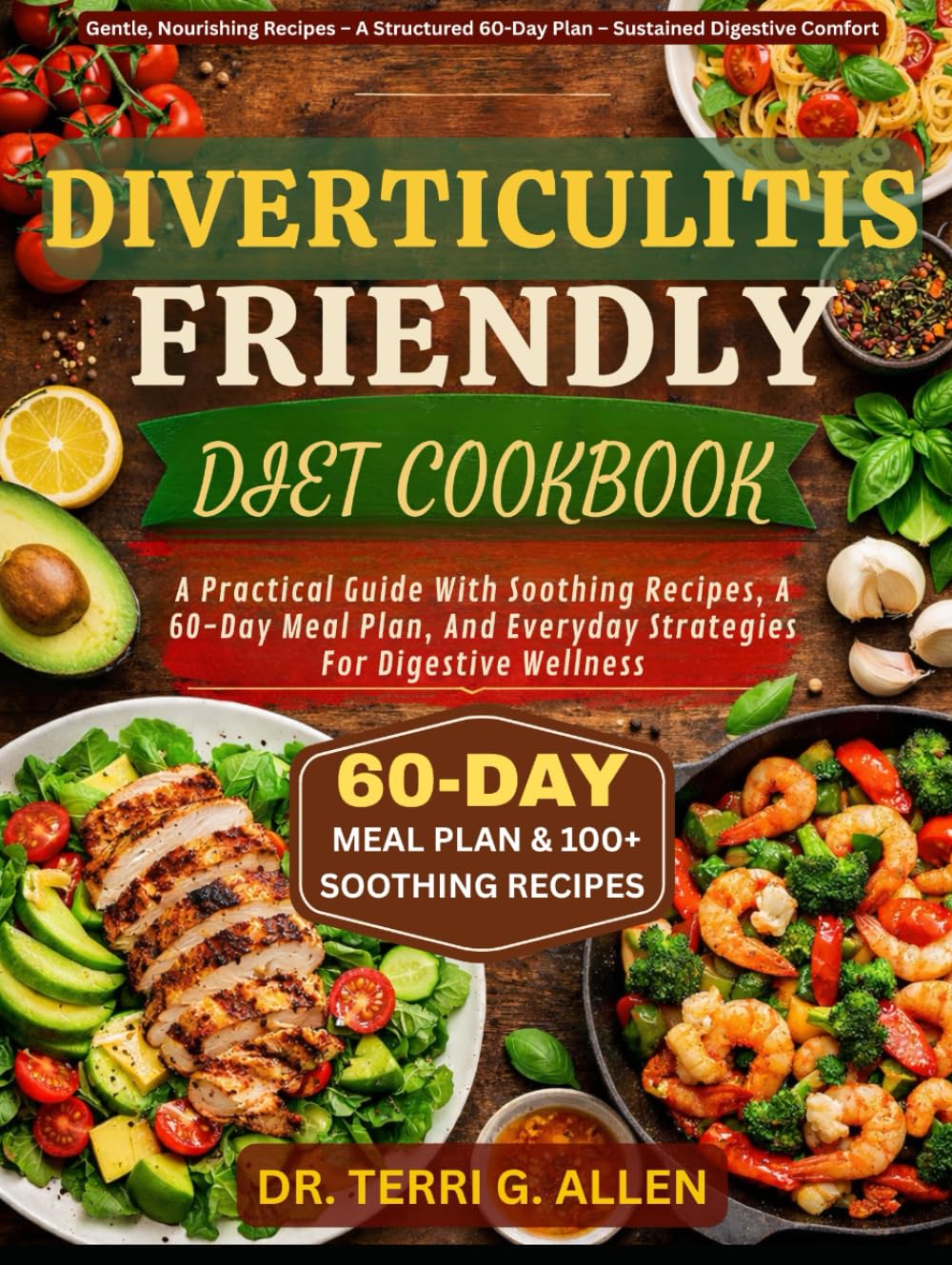 DIVERTICULITIS FRIENDLY DIET COOKBOOK: A Practical Guide With Soothing Recipes, A 60-Day Meal Plan, And Everyday Strategies For Digestive Wellness