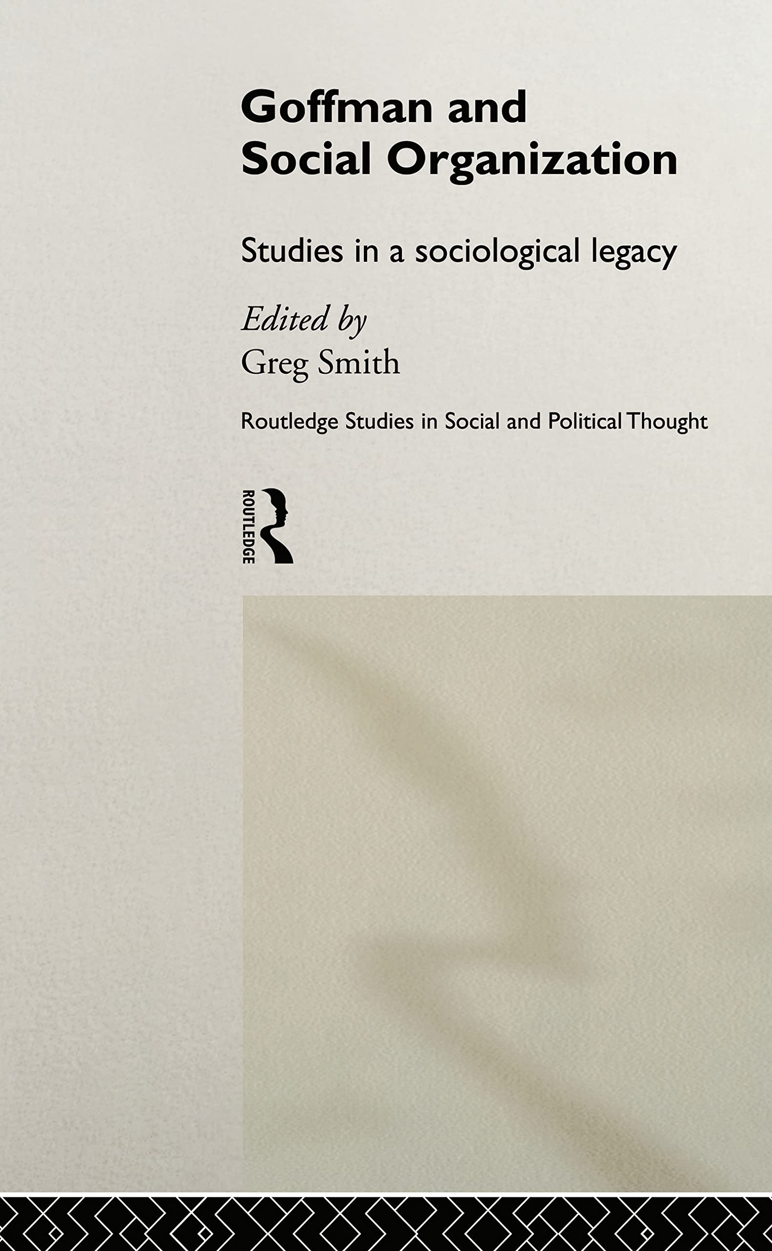 Goffman and Social Organization: Studies of a Sociological Legacy: 17 (Routledge Studies in Social and Political Thought)