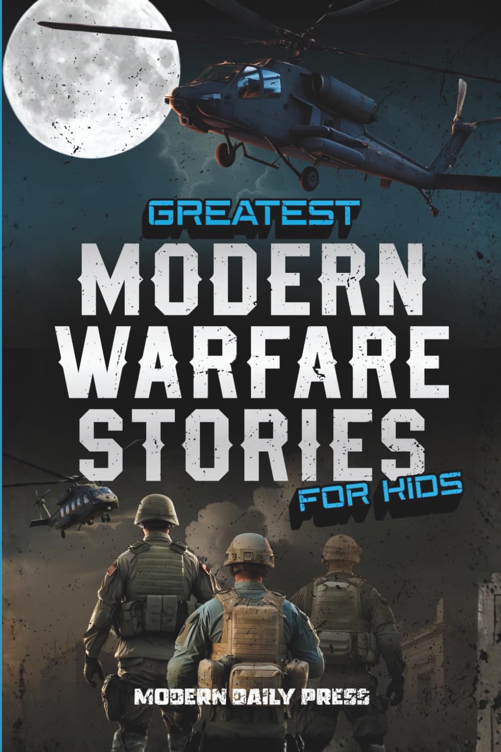 Greatest Modern Warfare Stories for Kids: True Tales of Courage, Conflict, and Compassion (Historical Non Fiction Books for Kids)