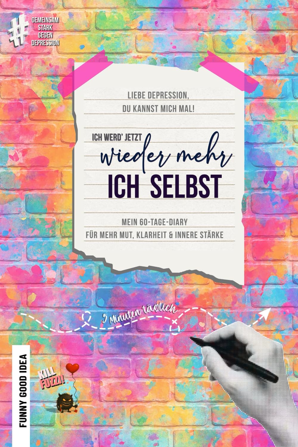 Liebe Depression, du kannst mich mal! Ich werd' jetzt wieder mehr ich selbst: Mein 60-Tage-Diary für mehr Klarheit, Mut und innere Stärke (Independent Edition)