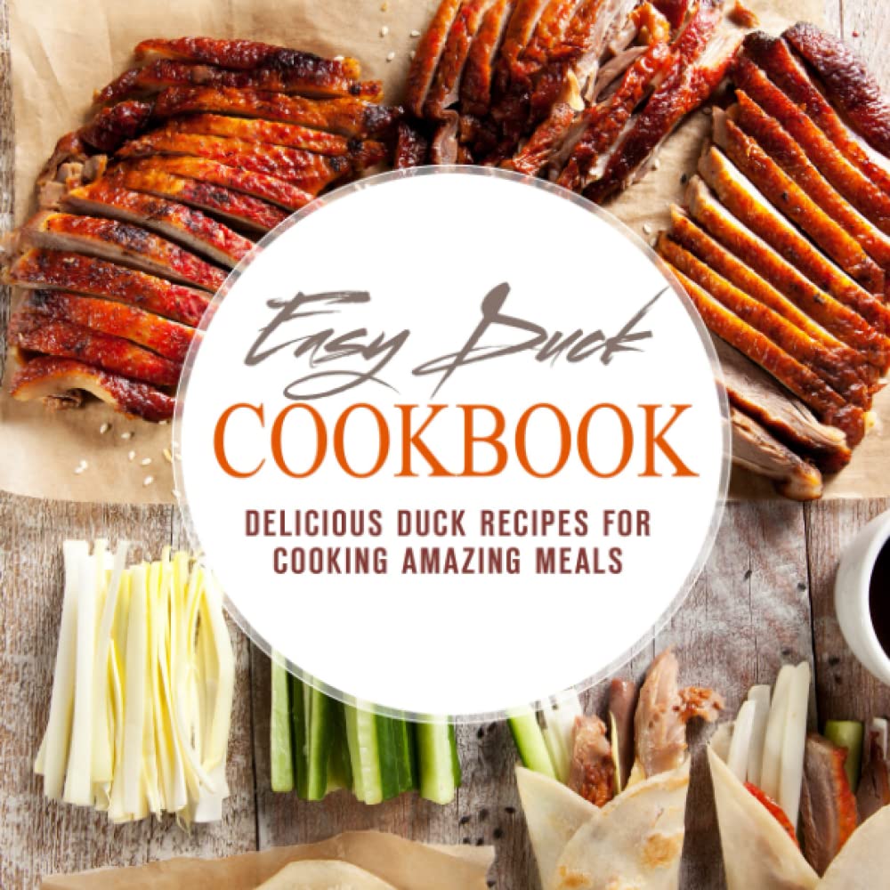 Easy Duck Cookbook: Delicious Duck Recipes for Cooking Amazing Meals