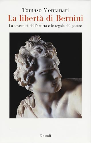 La libertà di Bernini. La sovranità dell'artista e le regole del potere (Saggi)