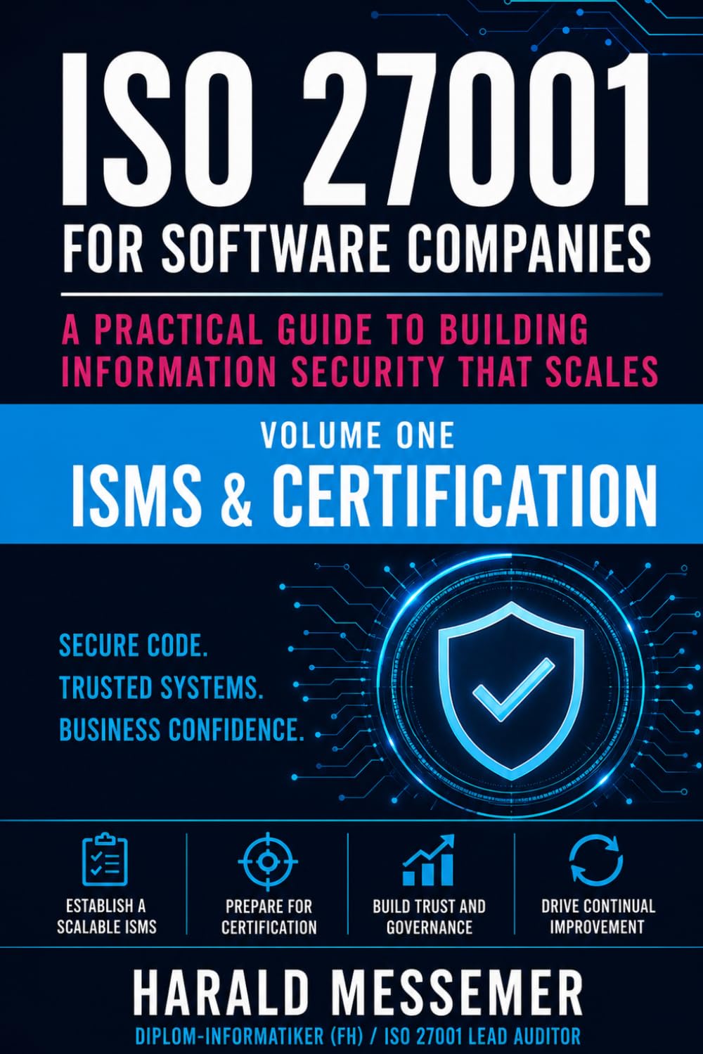 ISMS & Certification: A Practical Guide to Building Information Security That Scales: Volume 1 - ISMS Certification (ISO 27001 for Software Companies)