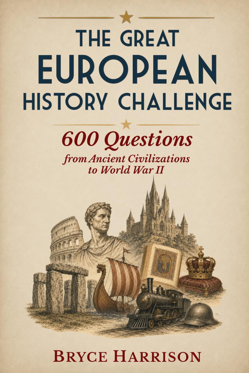 The Great European History Challenge: 600 Questions from Ancient Civilizations to World War II