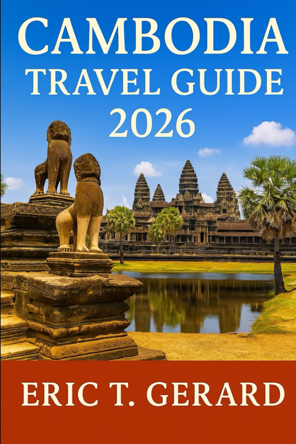 Cambodia Travel Guide 2026: Discover Angkor Wat, Phnom Penh, Siem Reap & Hidden Gems with Insider Tips, Itineraries, Culture, and Adventures Across Southeast Asia