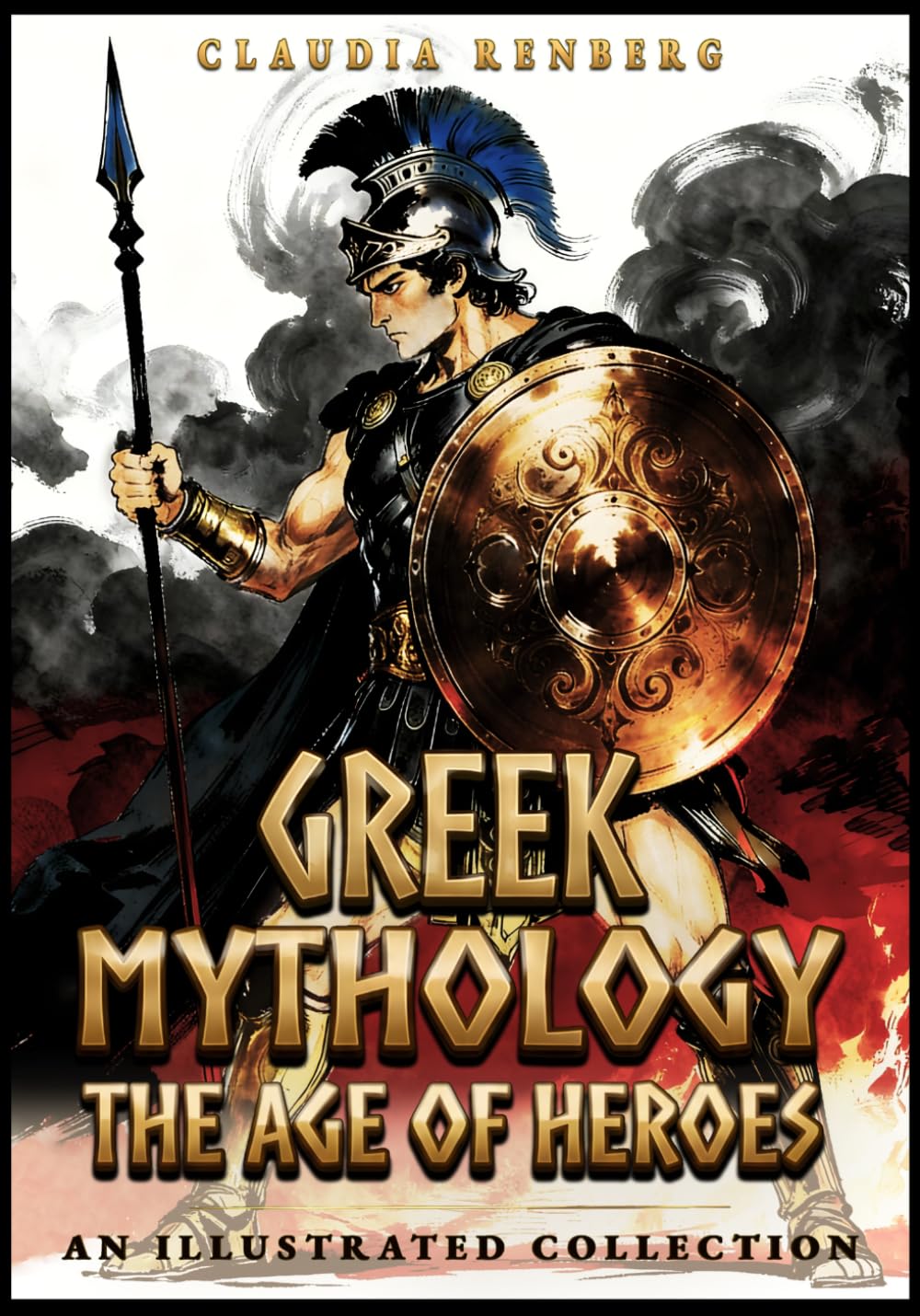Greek Mythology - The Age of Heroes: An Illustrated Collection of Myths and Legends of Monsters, Quests & the Trojan War (Folklore, Myths & Legends)
