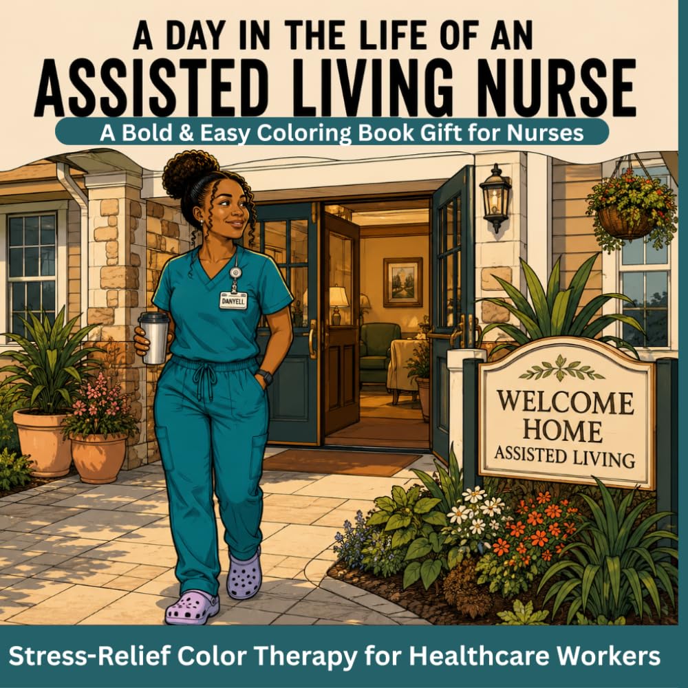 A Day in the Life of an Assisted Living Nurse: A Bold and Easy Coloring Book for Nurses, Stress - Relief ColorTherapy for Healtcare Workers (The Shift: Healthcare Heroes)