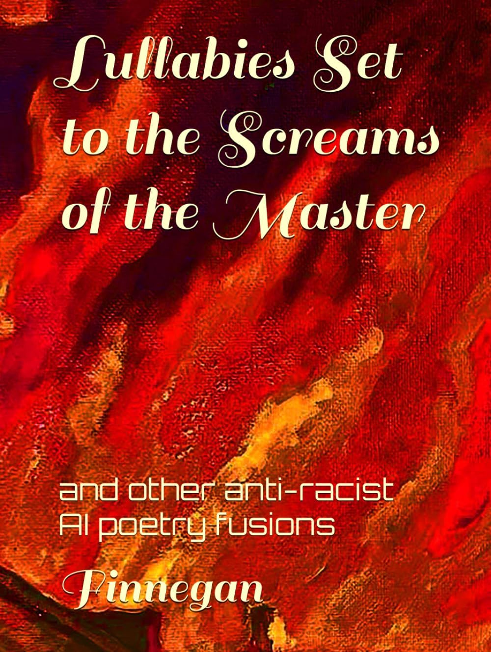Lullabies Set to the Screams of the Master: and other anti-racist AI poetry fusions