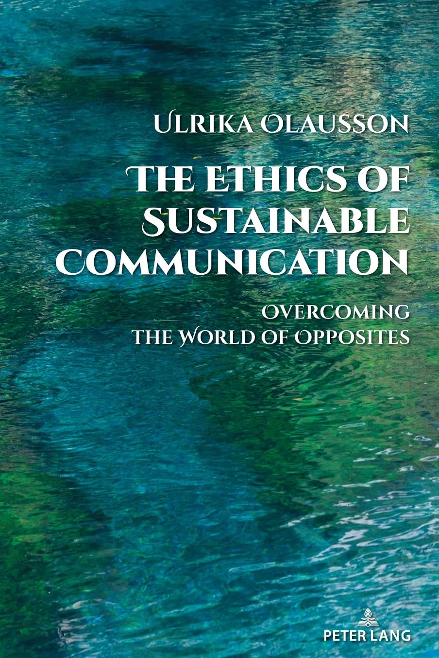 The Ethics of Sustainable Communication: Overcoming the World of Opposites: 28 (Global Crises and the Media)