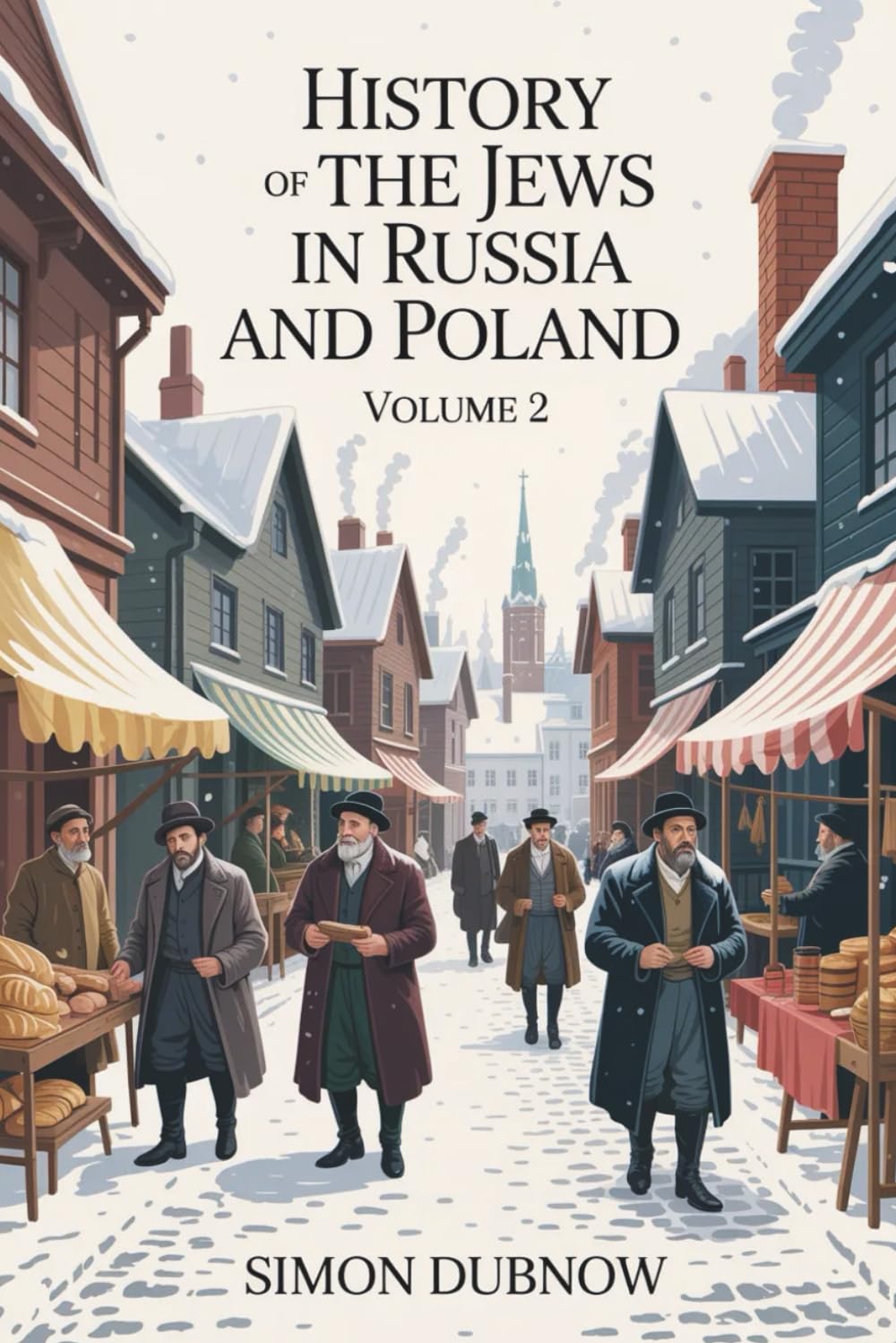 History of the Jews in Russia and Poland, Volume 2: Community, Culture, and Constraint in Eastern Europe (Annotated)