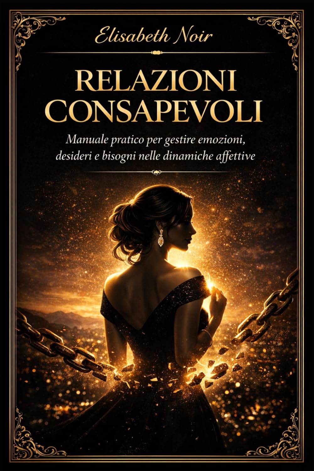 Relazioni Consapevoli: Manuale pratico per gestire emozioni, desideri e bisogni nelle dinamiche affettive.: Come riconoscere subito un possibile partner tossico e allontanarsi in modo sano e sicuro