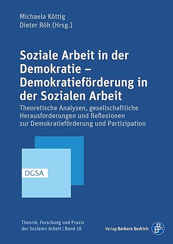 Soziale Arbeit und Demokratie: Theoretische Analysen, gesellschaftliche Herausforderungen und Konzepte Sozialer Arbeit zur Förderung von Partizipation ... Forschung und Praxis der Sozialen Arbeit)