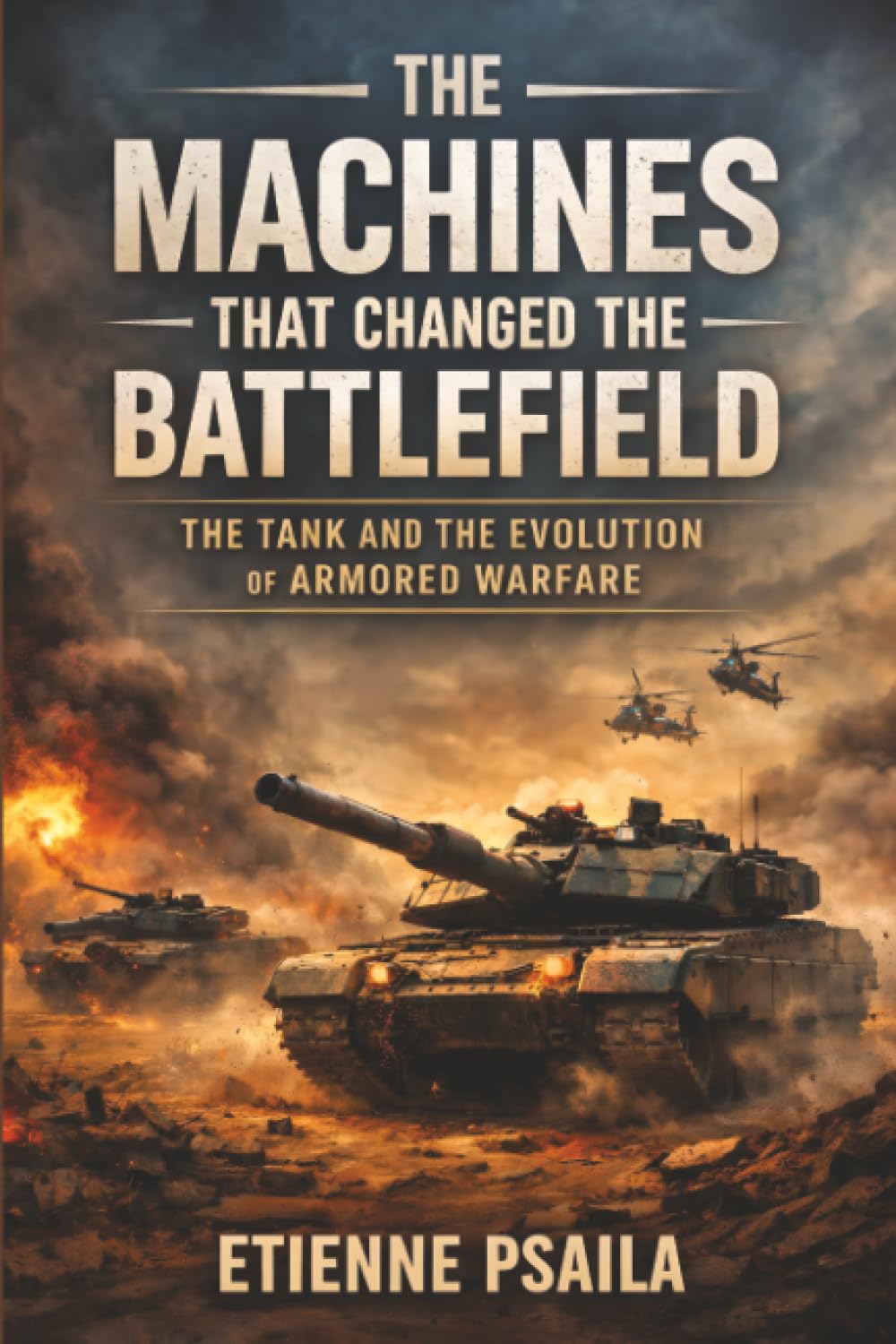 The Machines That Changed the Battlefield: The Tank and the Evolution of Armored Warfare