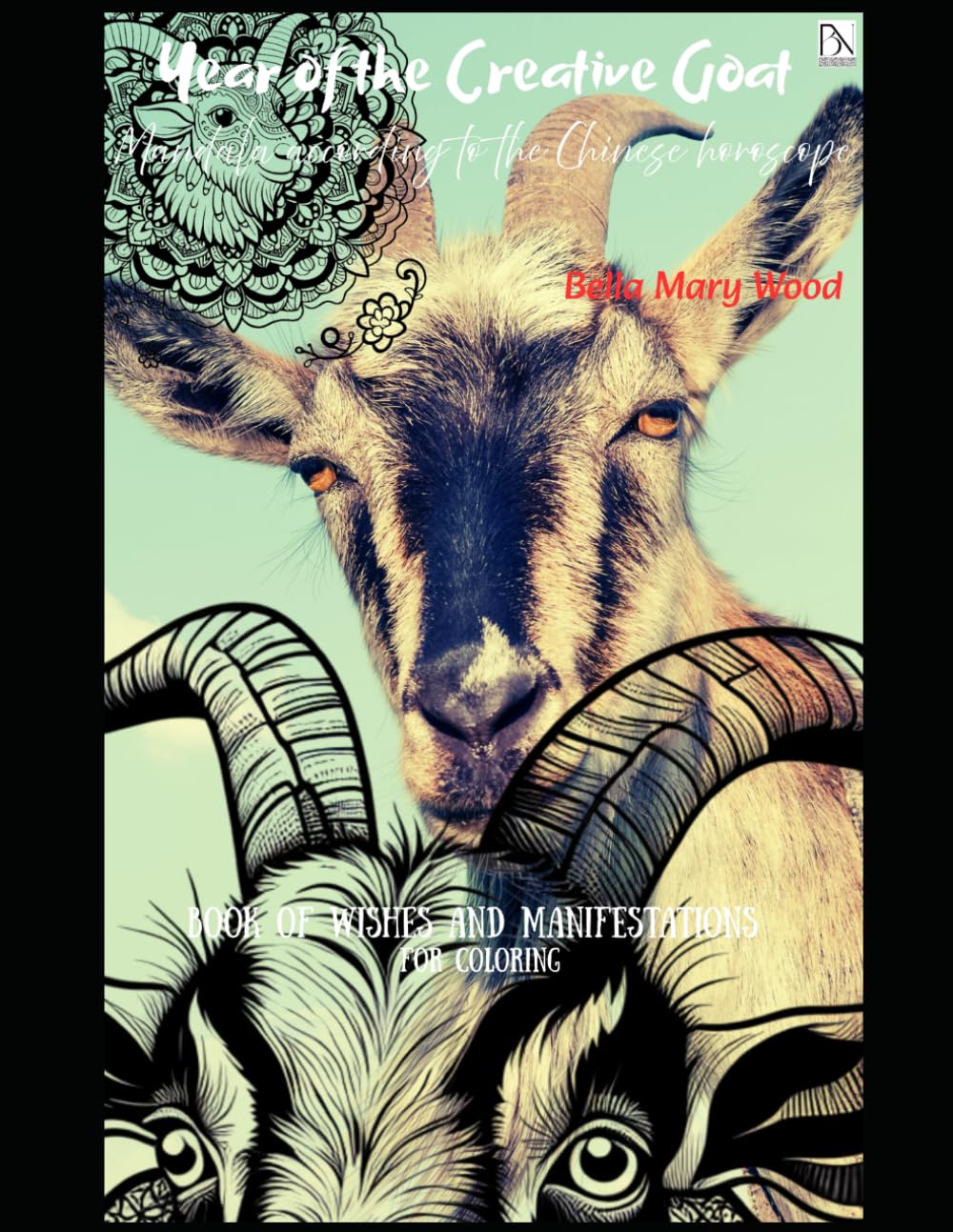 Year of the Creative Goat Mandalas according to the Chinese horoscope book of wishes and manifestations for coloring: magical mandalas coloring book