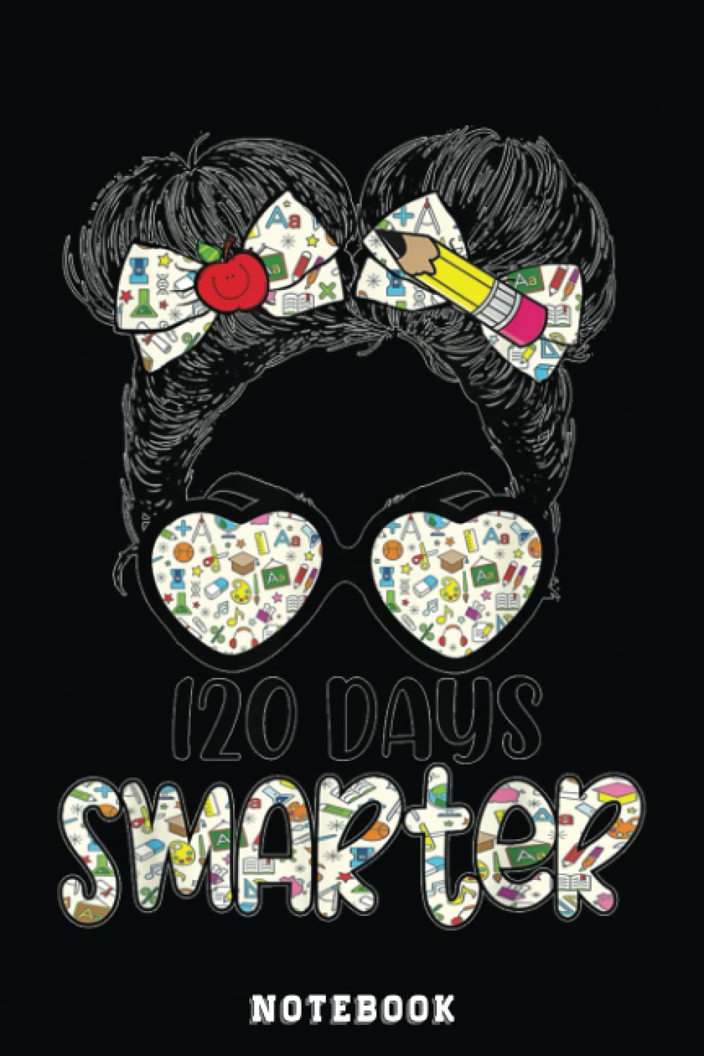 120 Days Smarter Bun Hair Pencil Glasses Bow Tie Notebook: Inspirational Journal or Notebook for Teacher Gift: Great for Teacher Appreciation/Thank You/Retirement/Year End Gift /110 Page Portable 6x9"