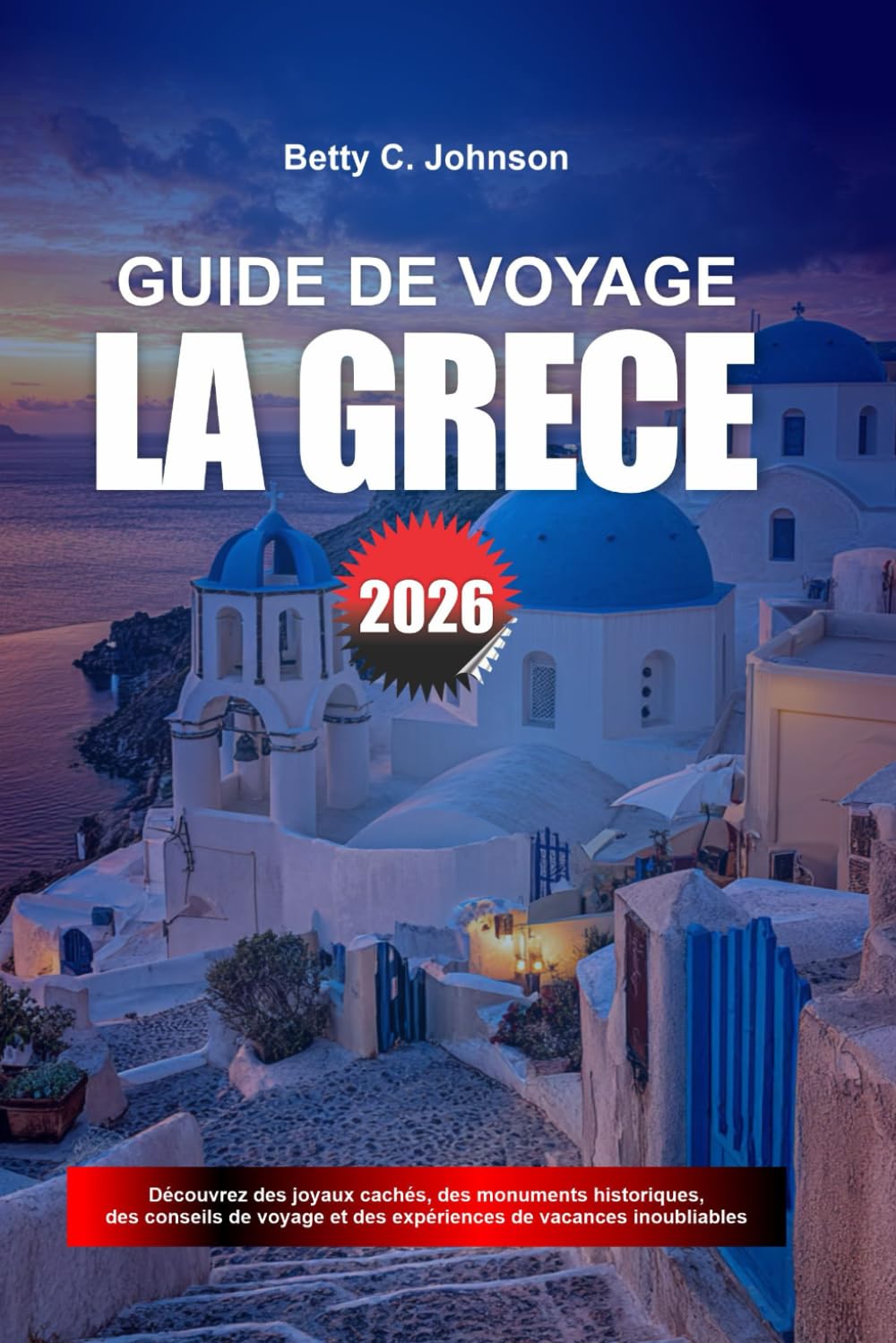 GUIDE DE VOYAGE LA GRÈCE 2026: Découvrez des joyaux cachés, des monuments historiques, des conseils de voyage et des vacances inoubliables