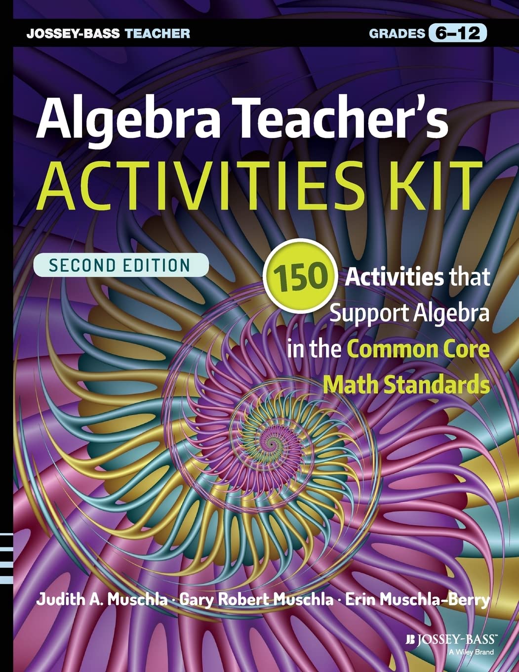 Algebra Teacher's Activities Kit: 150 Activities that Support Algebra in the Common Core Math Standards, Grades 6-12 (J-B Ed: Activities)