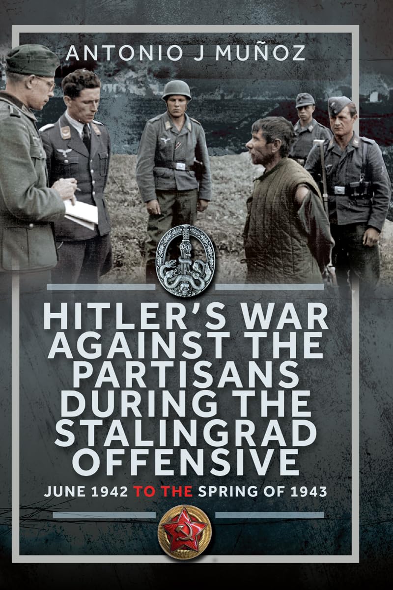 Hitler’s War Against the Partisans During The Stalingrad Offensive: Spring 1942 to the Spring of 1943