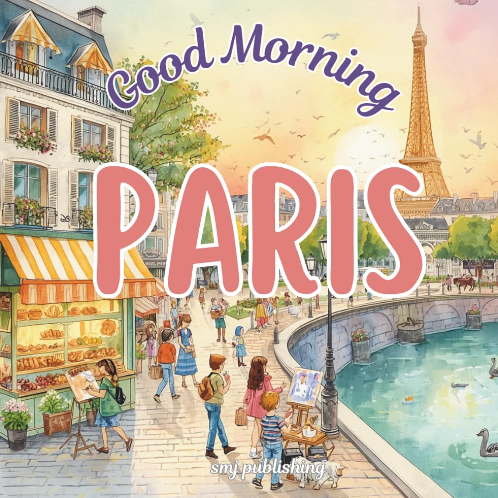 Good Morning Paris: An educational children's book about the City of Lights in France (Good Morning Cities)