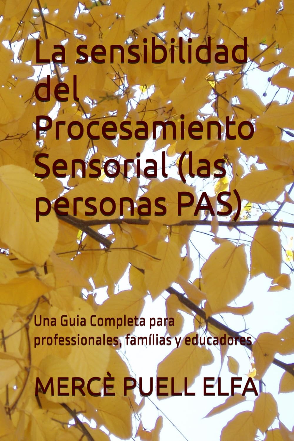 La sensibilidad del Procesamiento Sensorial (las personas PAS): Una Guia Completa para professionales, famílias y educadores