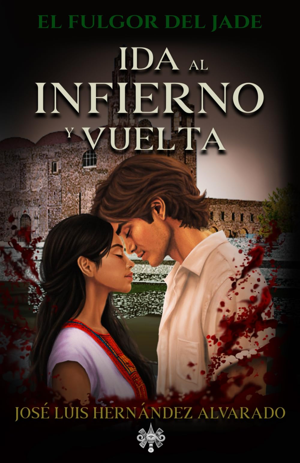 Ida Al Infierno Y Vuelta: Una novela erótica, intensa y brutal sobre sangre, traición, poder, violencia y amor en el México del ayer. (El Fulgor del Jade)