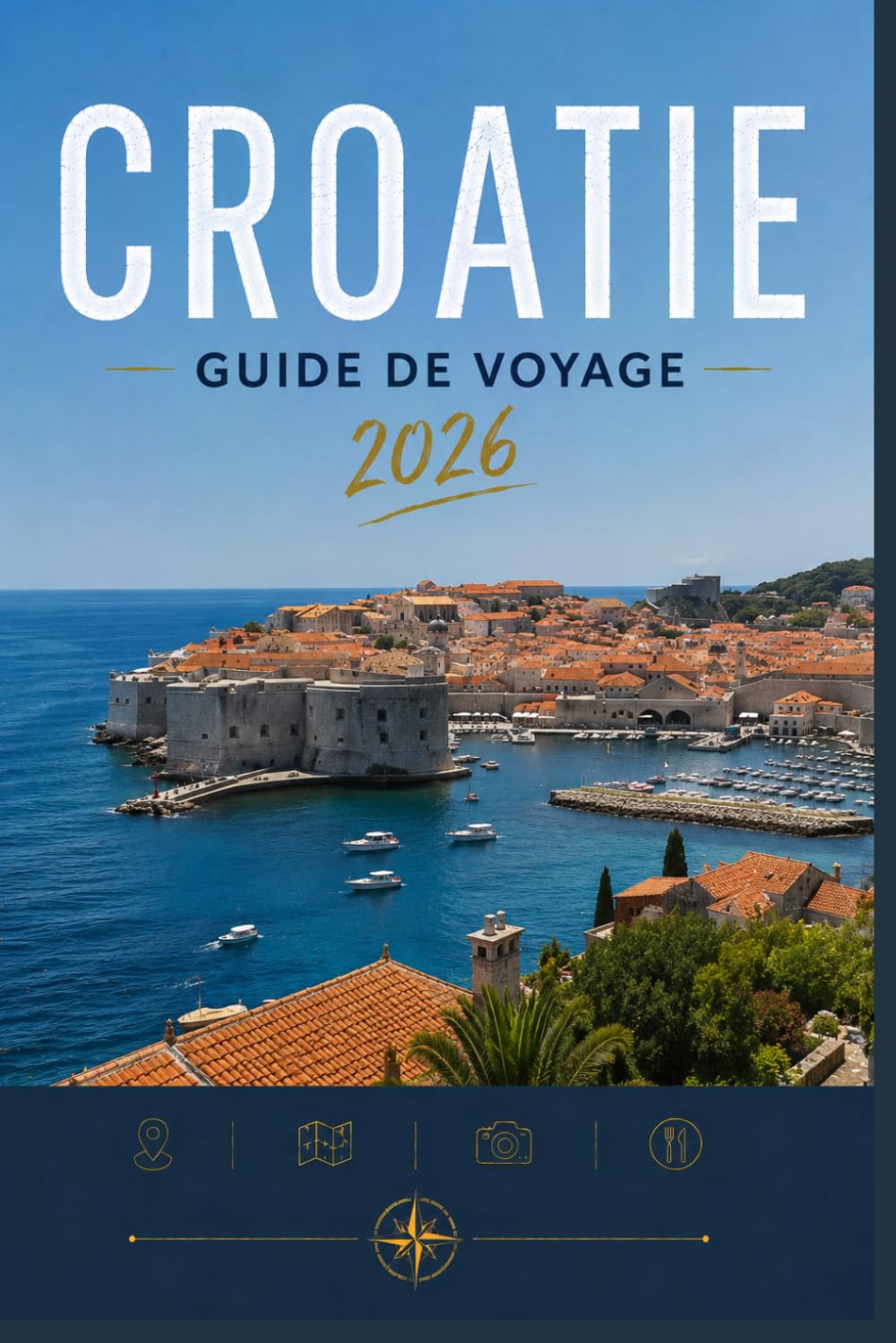 CROATIE GUIDE DE VOYAGE 2026: Découvrez des lieux en toute confiance et en toute simplicité.