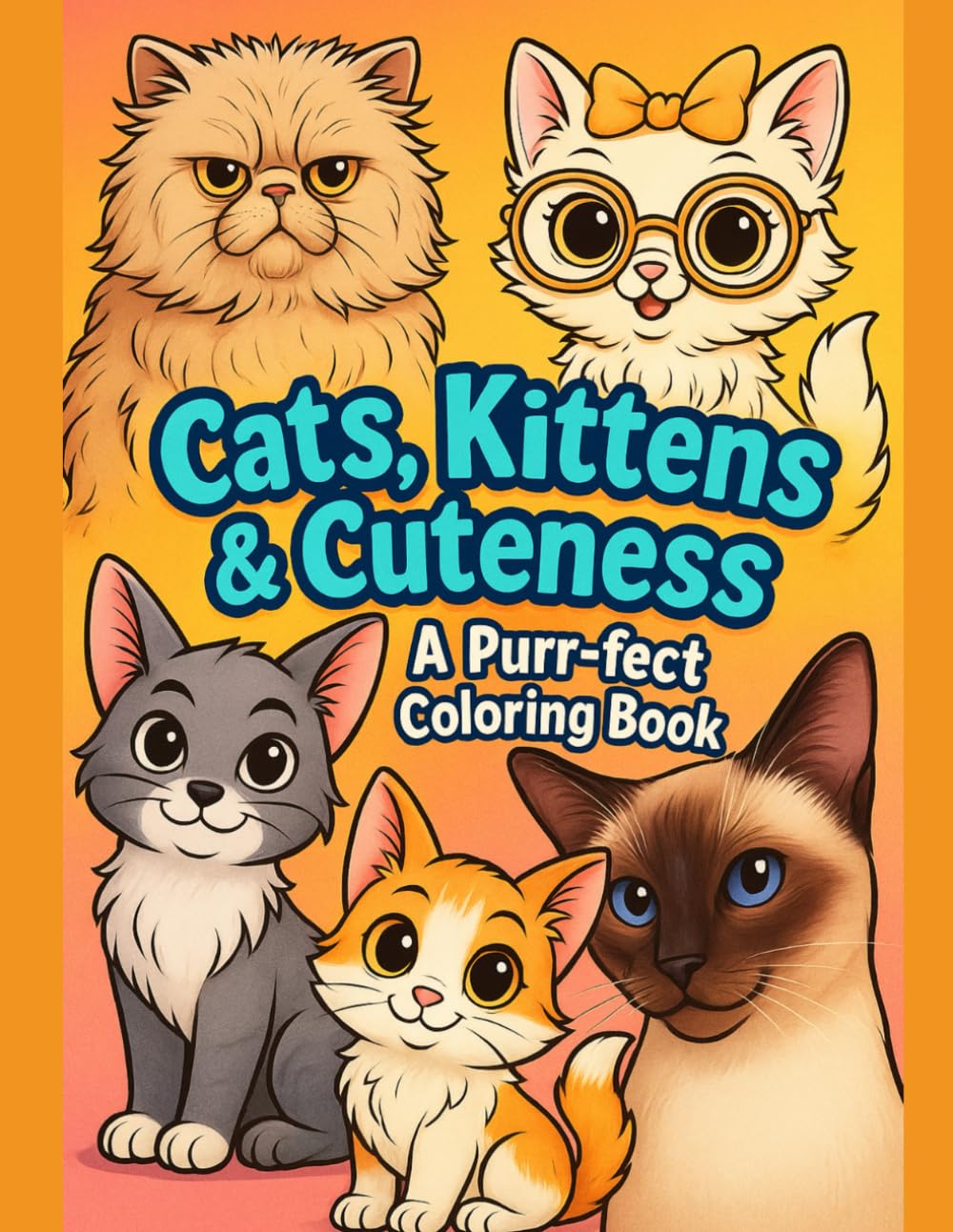 Cats, Kittens & Cuteness: A Purr-fect Coloring Book: 45 Fun and Adorable Pages of Realistic & Cartoony Cats and Kittens to Color