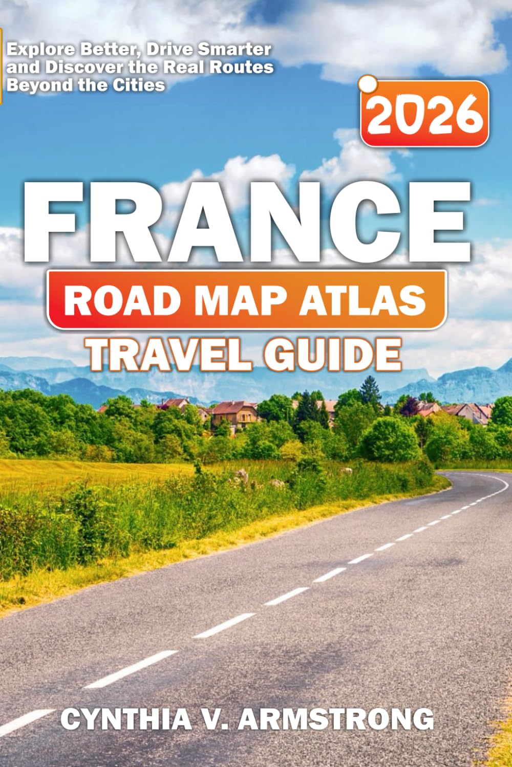 France road map atlas travel guide 2026: Explore Better, Drive Smarter and Discover the Real Routes Beyond the Cities