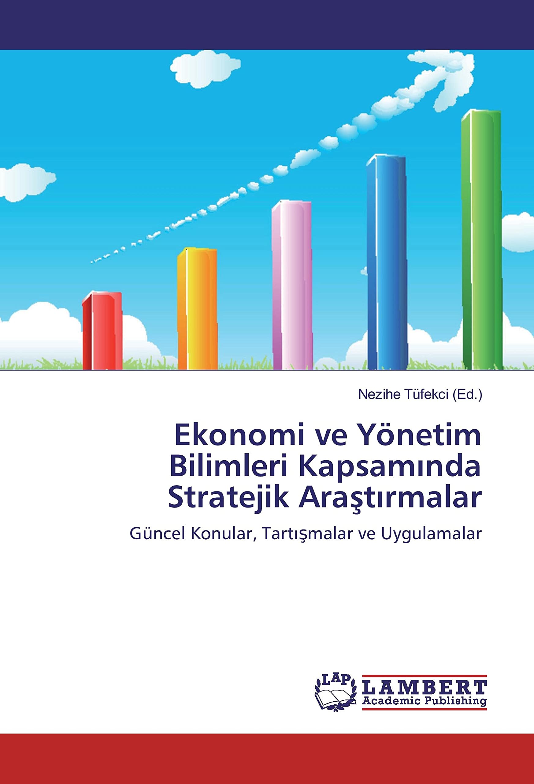 Ekonomi ve Yönetim Bilimleri Kapsam¿nda Stratejik Ara¿t¿rmalar: Güncel Konular, Tart¿¿malar ve Uygulamalar