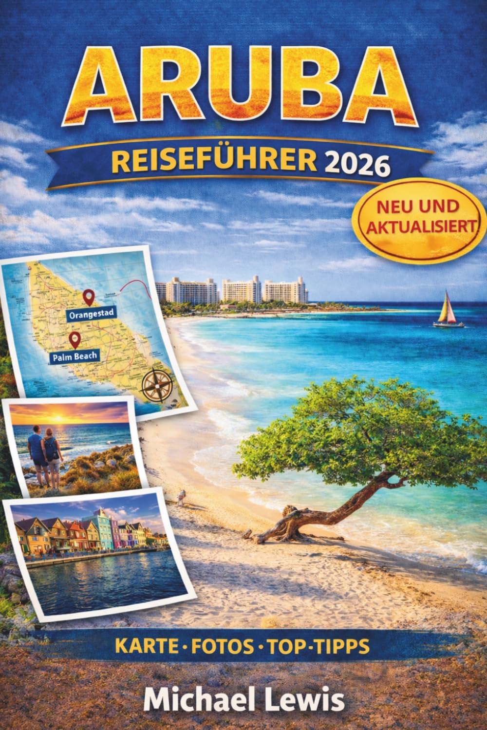 ARUBA REISEFÜHRER 2026 (VOLLFARBIG): Die besten Aktivitäten, Sehenswürdigkeiten, Strände, Resorts, Karten, Reiserouten, lokale Erlebnisse und Geheimtipps für einen unvergesslichen Urlaub