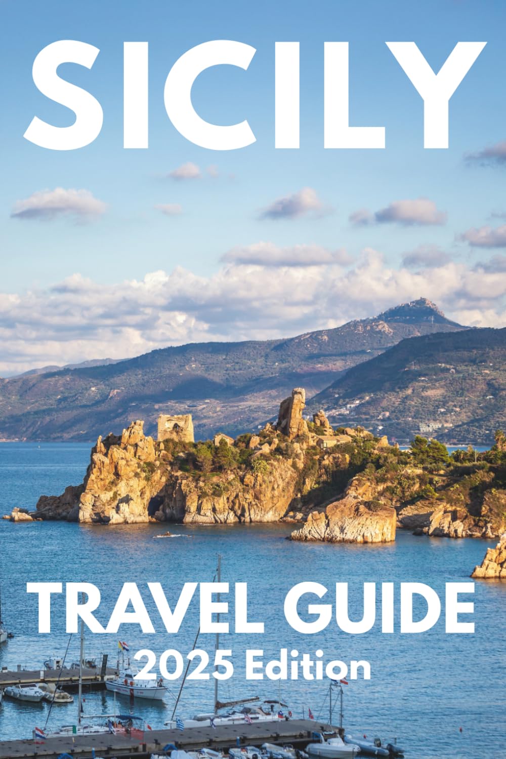 Sicily Travel Guide 2025: Your-Go-To Handbook: Must-See Attractions, Expert Recommendations, Special Places, Local Secrets, Budget Tips and Kid-Friendly Attractions
