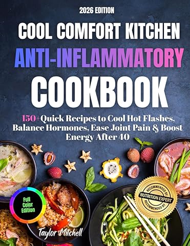 Cool Comfort Kitchen: Menopause Anti-Inflammatory Cookbook: 150+ Healing, Anti-Inflammatory Menopause Recipes to Cool Hot Flashes, Balance Hormones, Ease Joint Pain & Boost Energy After 40