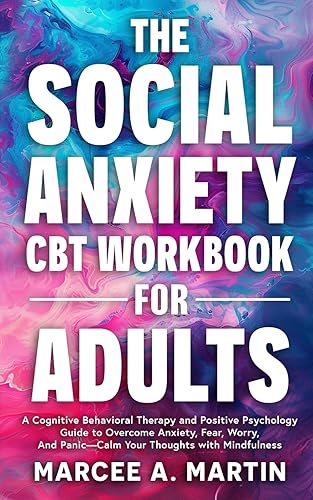 The Social Anxiety (CBT) Workbook for Adults: A Cognitive Behavioral Therapy and Positive Psychology Guide to Overcome Anxiety, Fear, Worry, And ... with Mindfulness (The Self Help Bookshelf)