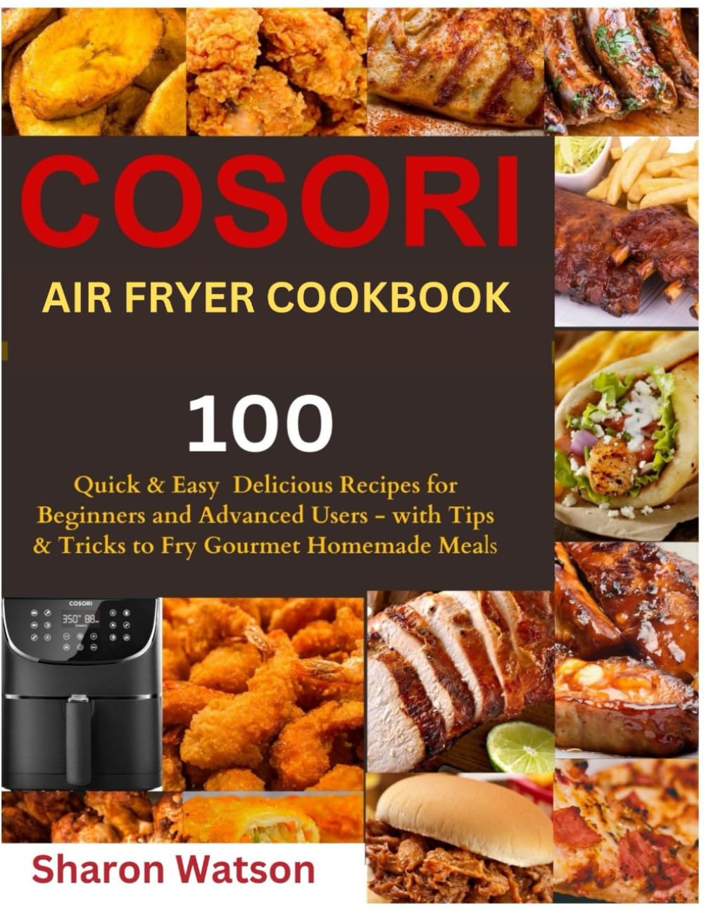 COSORI Air Fryer Cookbook: 100 Quick & Easy Delicious Recipes for Beginners and Advanced Users - with Tips & Tricks to Fry Gourmet Homemade Meals.