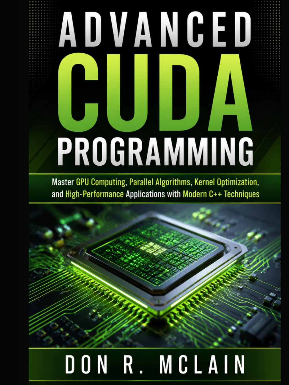 Advanced CUDA Programming: Master GPU Computing, Parallel Algorithms, Kernel Optimization, and High-Performance Applications with Modern C++ Techniques