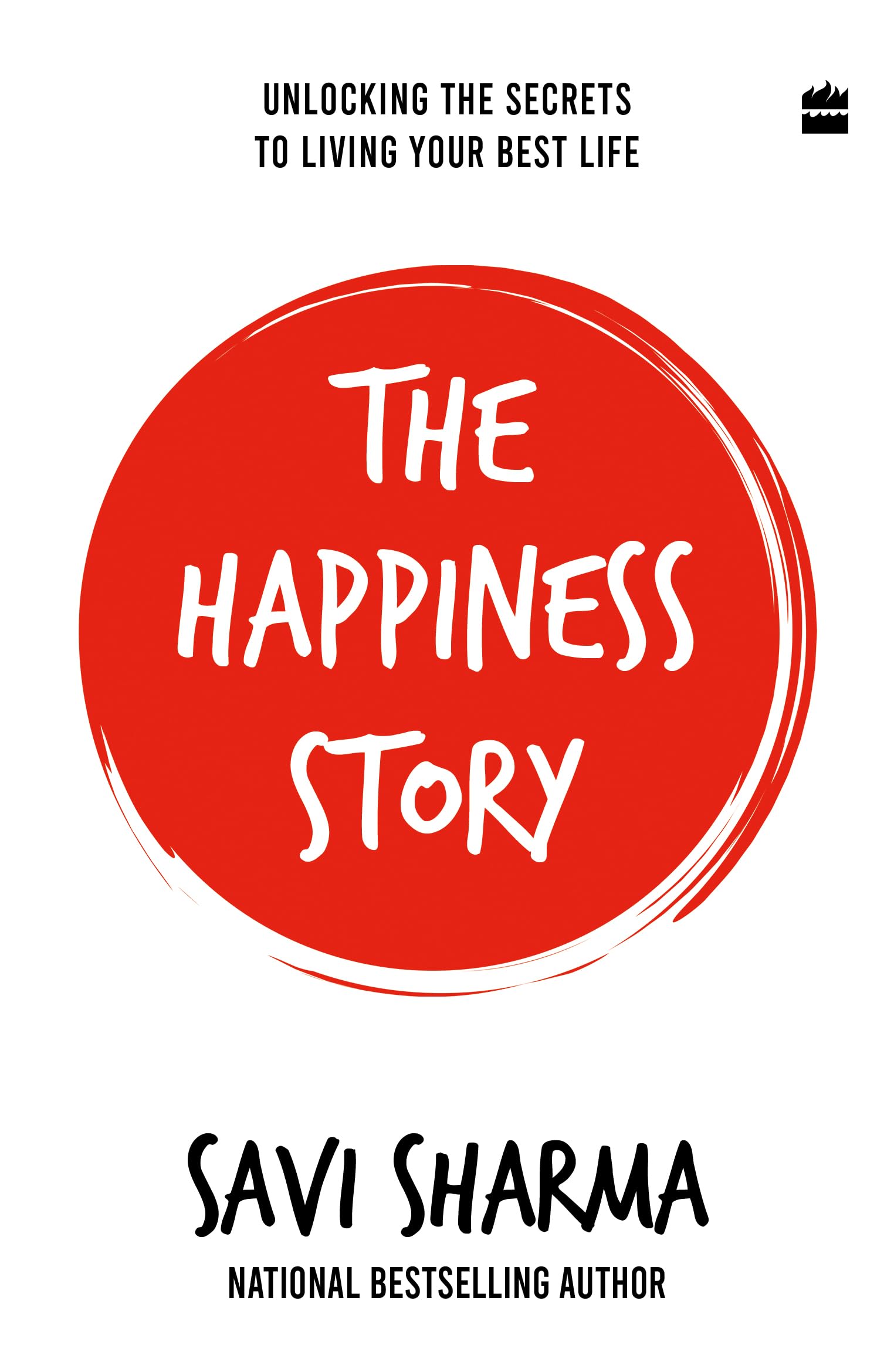 The Happiness Story: UNLOCKING THE SECRETS TO LIVING YOUR BEST LIFE