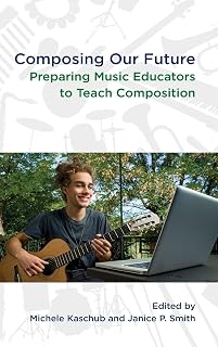Composing Our Future: Preparing Music Educators to Teach Composition