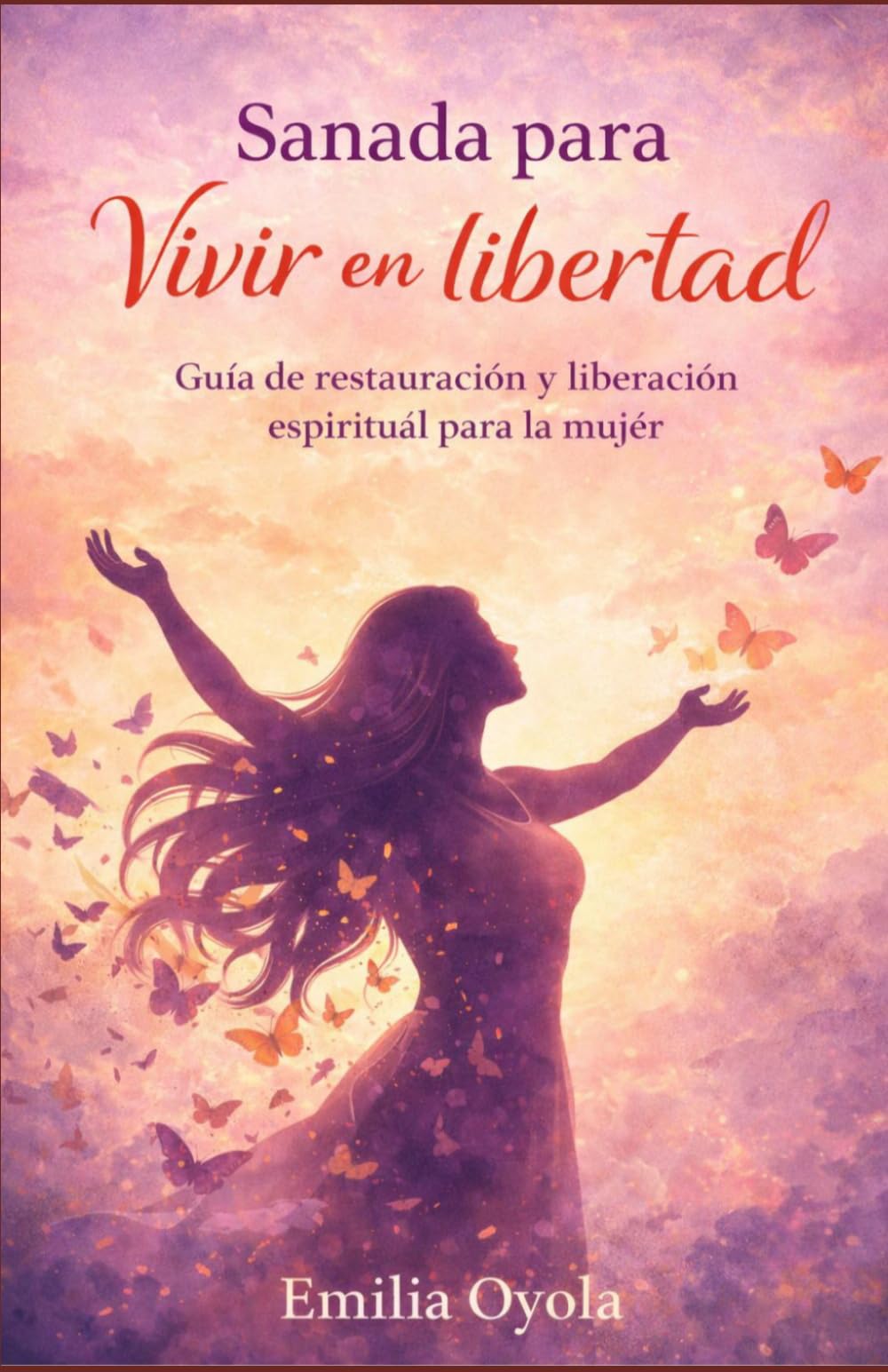 Sanada para vivir en Libertad: Guia de restauración y liberación espiritual para la mujer