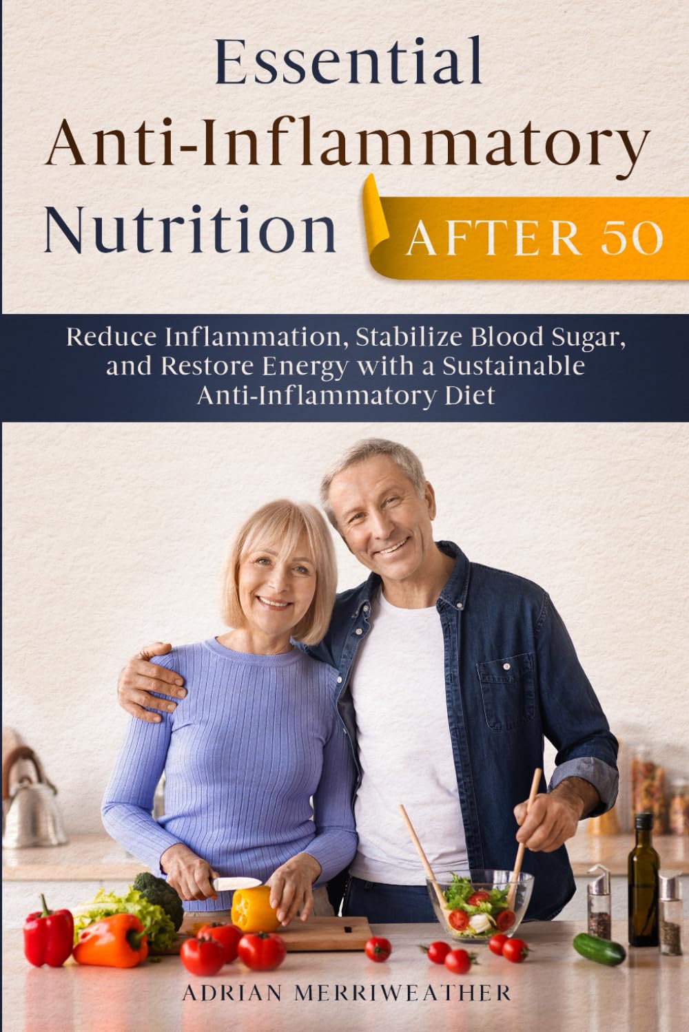 Essential Anti-Inflammatory Nutrition After 50: Reduce Inflammation, Stabilize Blood Sugar, and Restore Energy with a Sustainable Anti-Inflammatory Diet