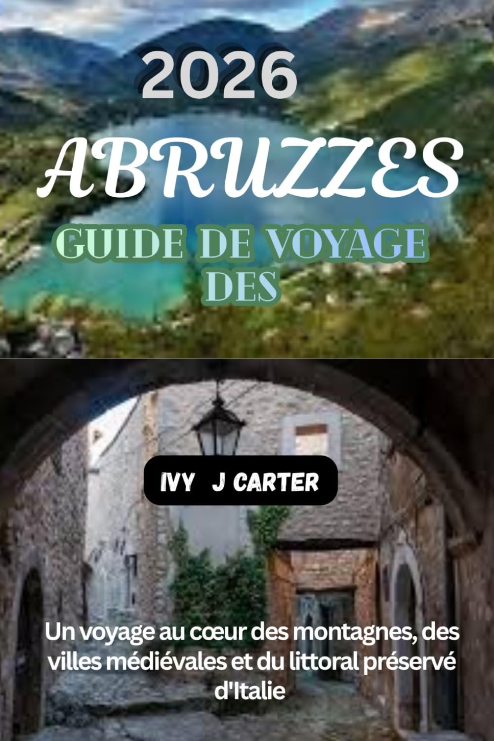 GUIDE DE VOYAGE DES ABRUZZES 2026: Un voyage au cœur des montagnes, des villes médiévales et du littoral préservé d'Italie