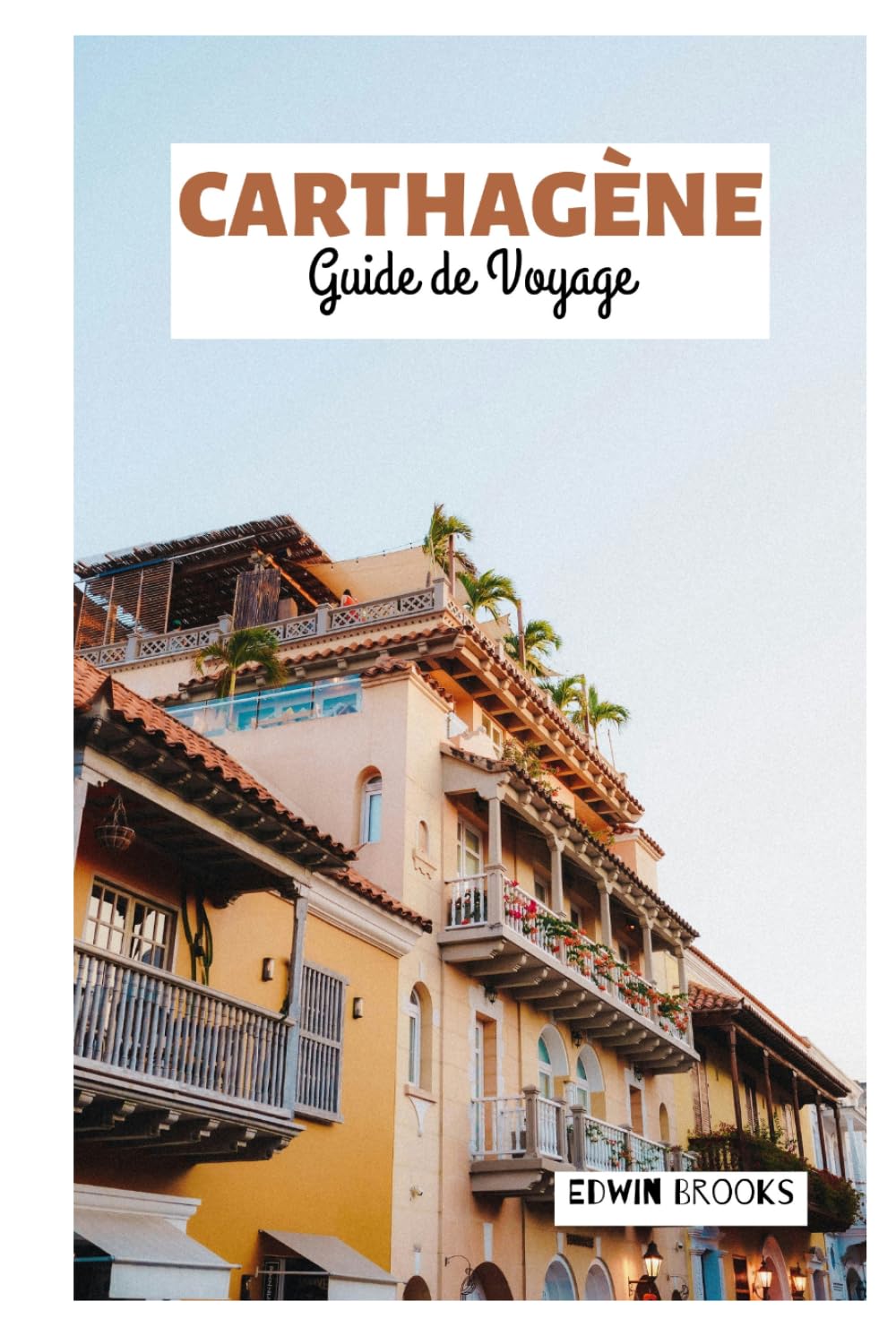 Carthagène Guide de Voyage: Explorez les incontournables, les trésors cachés, les plages, l'architecture coloniale, la gastronomie et les excursions à la journée