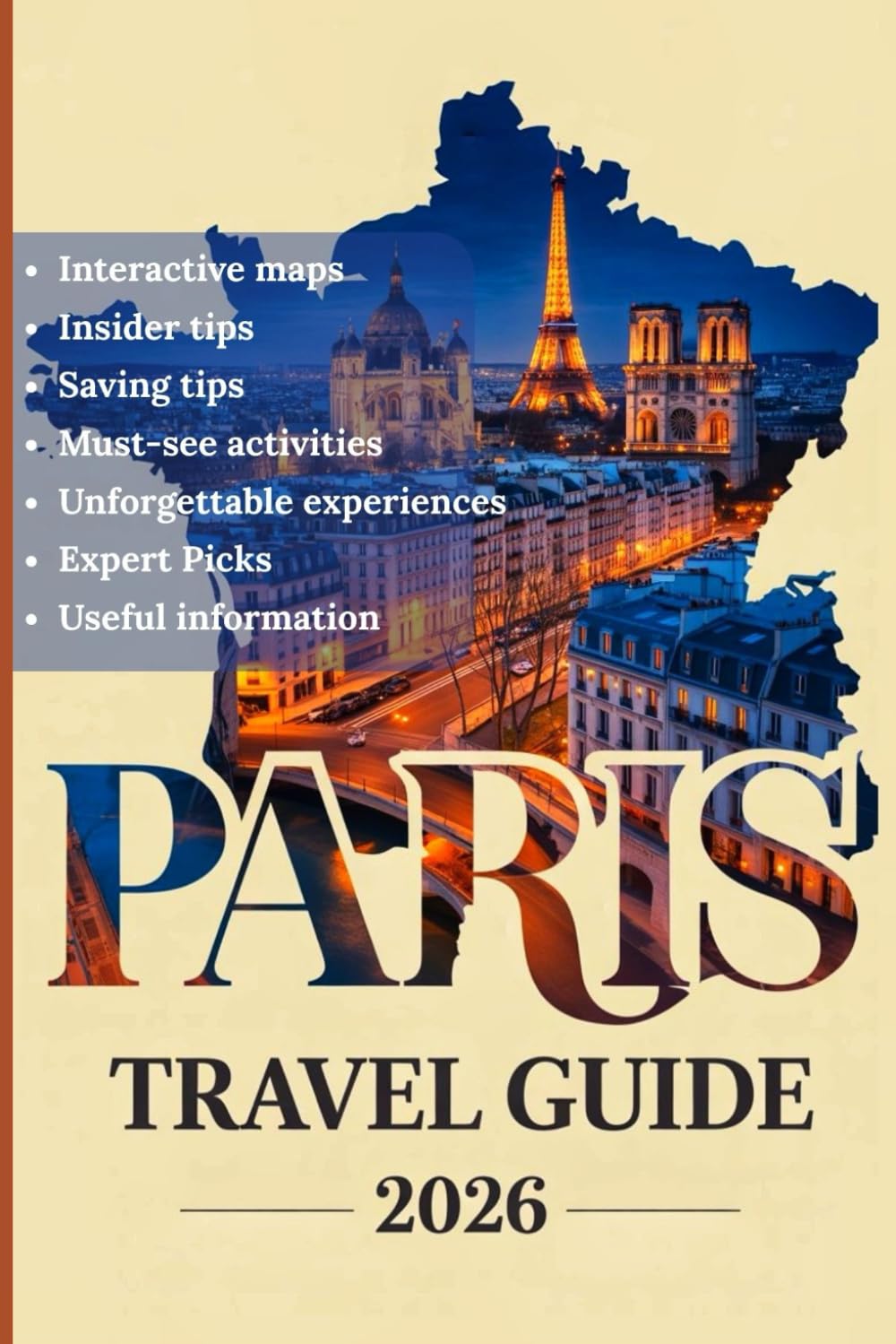 PARIS TRAVEL GUIDE 2026: The Complete Tourist Guidebook with Insider Tips, Expert Advice, Smart Itineraries, and Interactive Maps for Exploring France Capital Confidently
