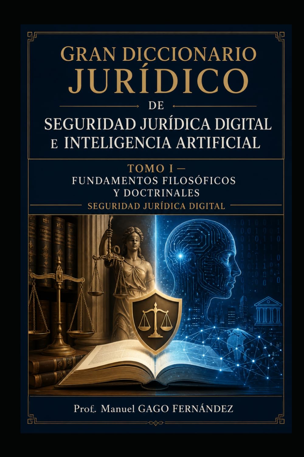 Gran Diccionario Jurídico de Seguridad Jurídica Digital e Inteligencia Artificial TOMO I: FUNDAMENTOS FILOSÓFICOS Y DOCTRINALES SEGURIDAD JURÍDICA DIGITAL (CIVILIZACIÓN ALGORÍTMICA)