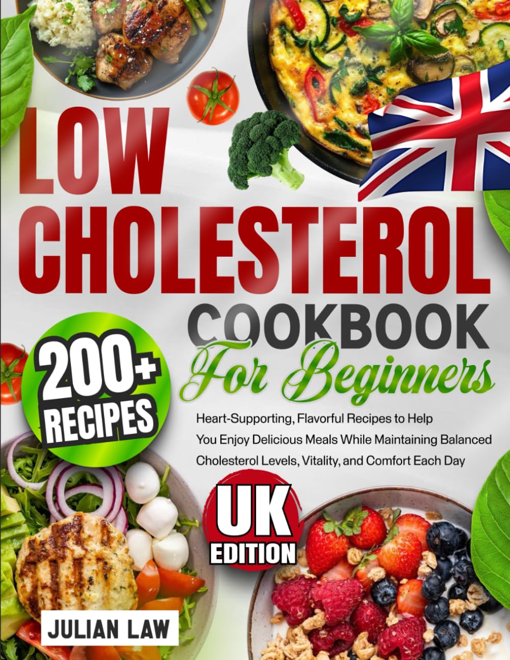 Low Cholesterol Cookbook for Beginners: 200+ Heart-Supporting, Flavorful Recipes to Help You Enjoy Delicious Meals While Maintaining Balanced Cholesterol Levels, Vitality, and Comfort Each Day